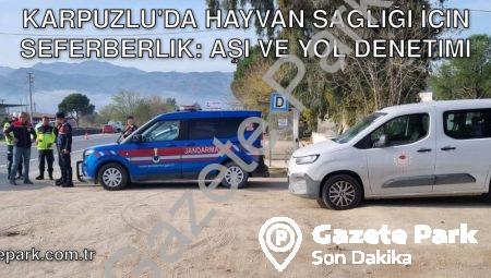 Karpuzlu’da Hayvan Sağlığı İçin Seferberlik: Aşı ve Yol Denetimi