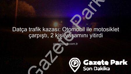 Datça trafik kazası: Otomobil ile motosiklet çarpıştı, 2 kişi yaşamını yitirdi