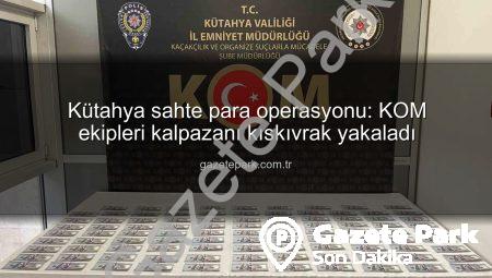 Kütahya sahte para operasyonu: KOM ekipleri kalpazanı kıskıvrak yakaladı
