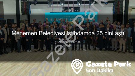 Menemen Belediyesi istihdamda 25 bini aştı