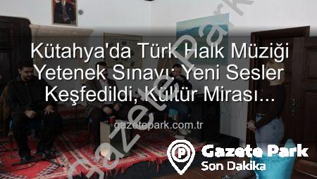 Kütahya’da Türk Halk Müziği Yetenek Sınavı: Yeni Sesler Keşfedildi, Kültür Mirası Yaşatılıyor