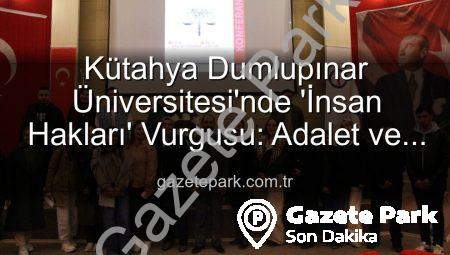 Kütahya Dumlupınar Üniversitesi’nde ‘İnsan Hakları’ Vurgusu: Adalet ve Küresel Sorumluluk Masaya Yatırıldı