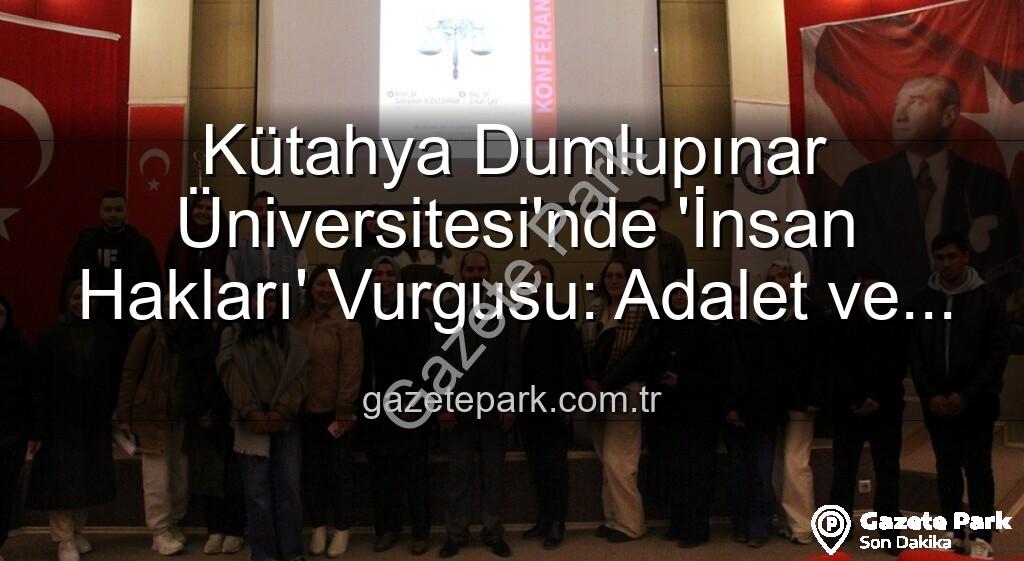insan hakları - Kütahya Dumlupınar Üniversitesi'nde 'İnsan Hakları' Vurgusu: Adalet ve Küresel Sorumluluk Masaya Yatırıldı