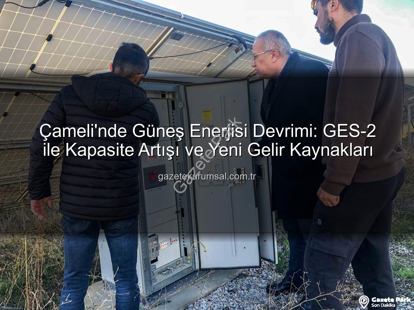 Çameli güneş enerjisi - Çameli'de Güneş Enerjisi Devrimi: GES-2 ile İlçe Gelirleri Katlanıyor!