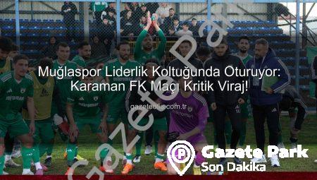 Muğlaspor Liderlik Koltuğunda: Karaman FK Maçı Kritik Viraj!
