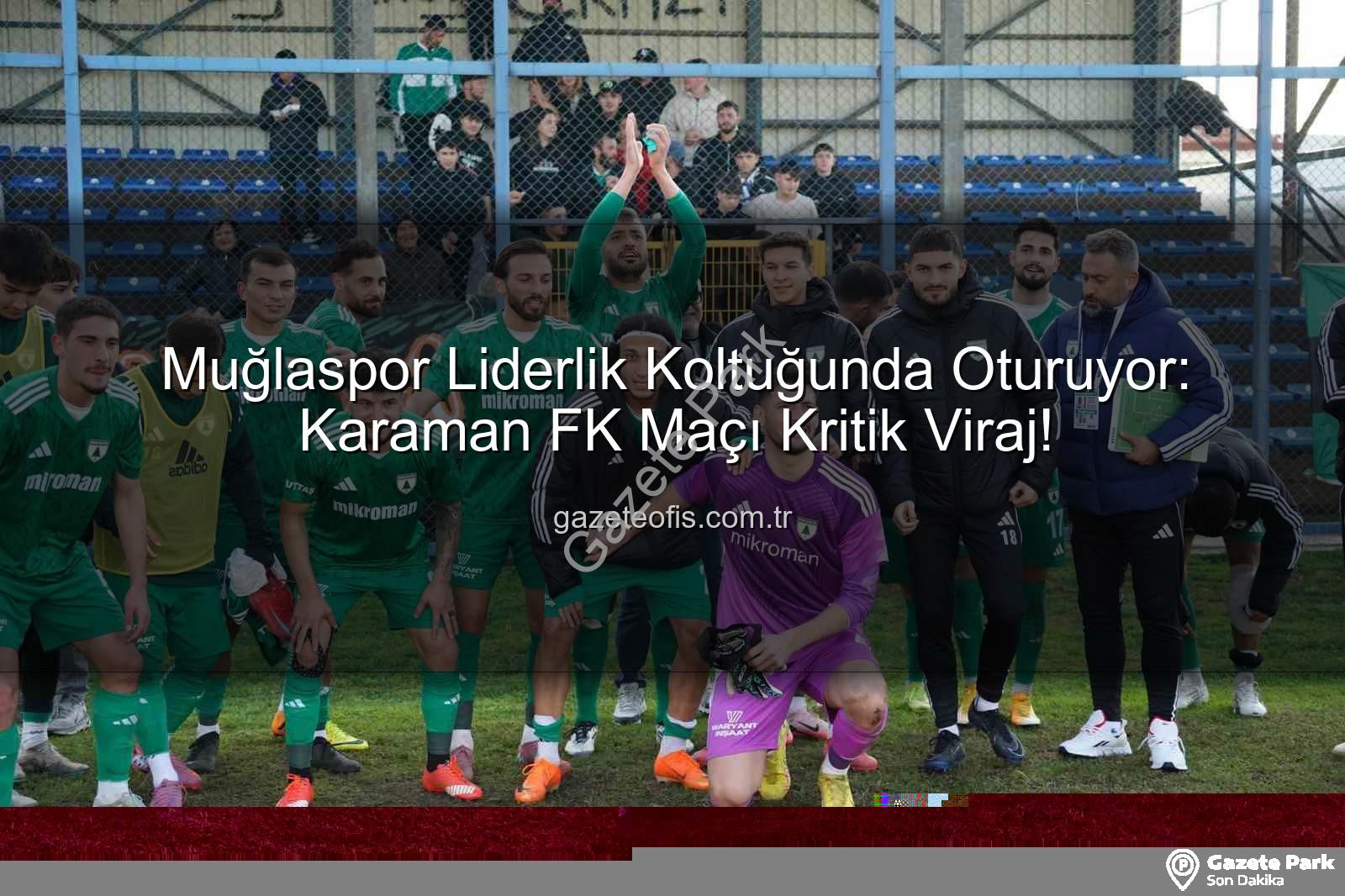 Muğlaspor Karaman FK - Muğlaspor Liderlik Koltuğunda: Karaman FK Maçı Kritik Viraj!