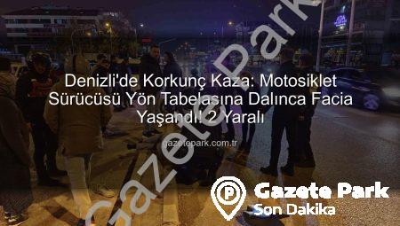 Denizli’de Korkunç Kaza: Motosiklet Sürücüsü Yön Tabelasına Dalınca Facia Yaşandı! 2 Yaralı