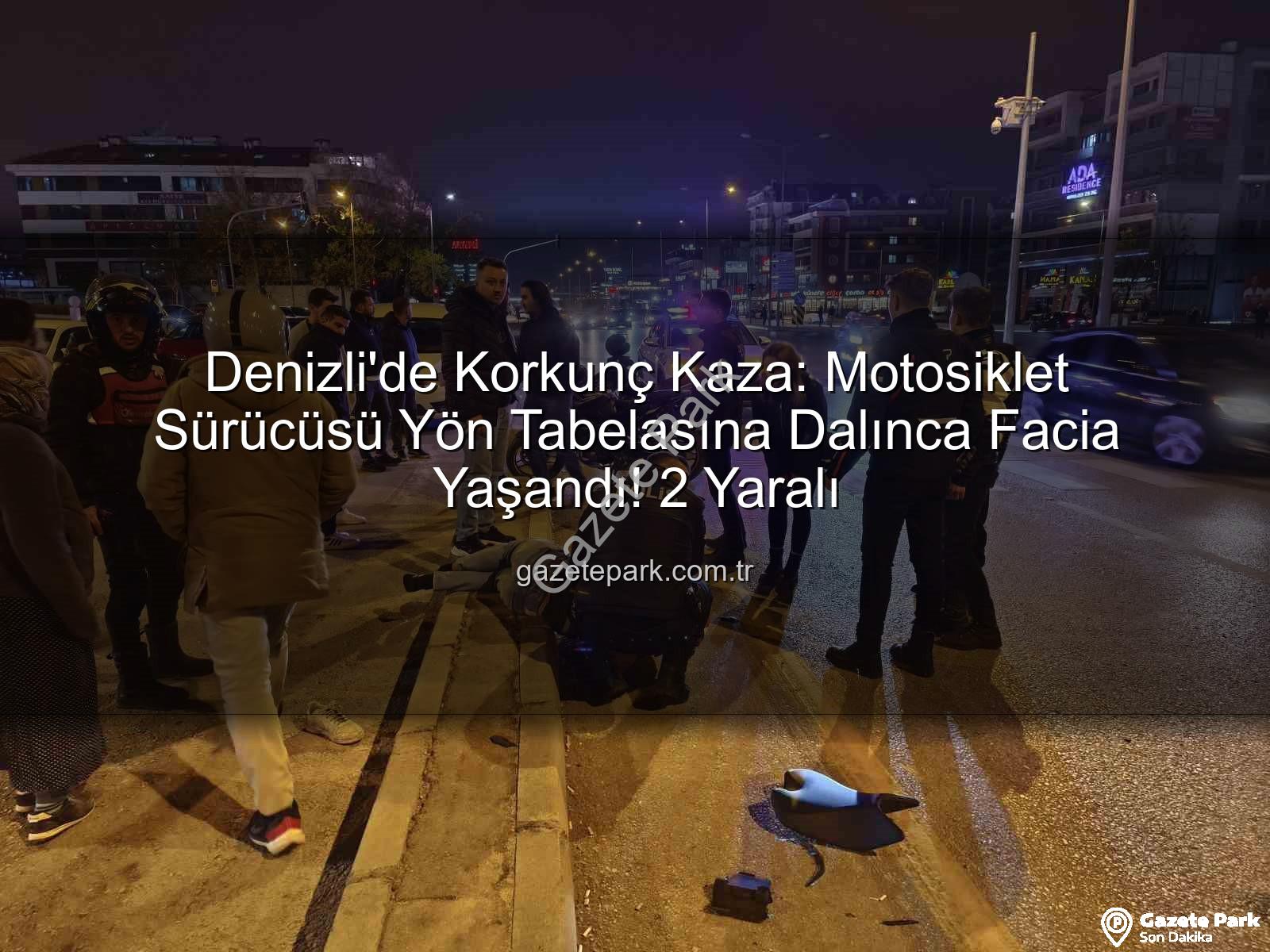 Denizli motosiklet kazası - Denizli'de Korkunç Kaza: Motosiklet Sürücüsü Yön Tabelasına Dalınca Facia Yaşandı! 2 Yaralı