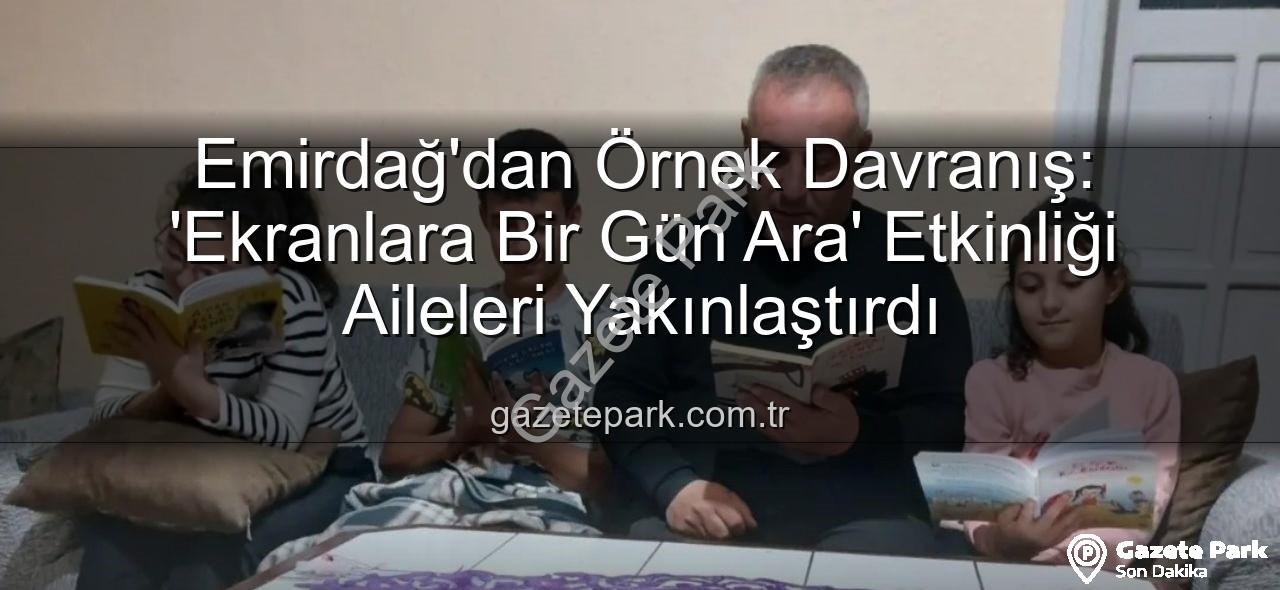ekranlara bir gün ara - Emirdağ'dan Örnek Davranış: 'Ekranlara Bir Gün Ara' Etkinliği Aileleri Yakınlaştırdı
