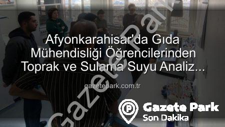 Afyonkarahisar’da Gıda Mühendisliği Öğrencilerinden Toprak ve Sulama Suyu Analiz Laboratuvarına Kritik Ziyaret: Verimlilik Sırları Açığa Çıktı