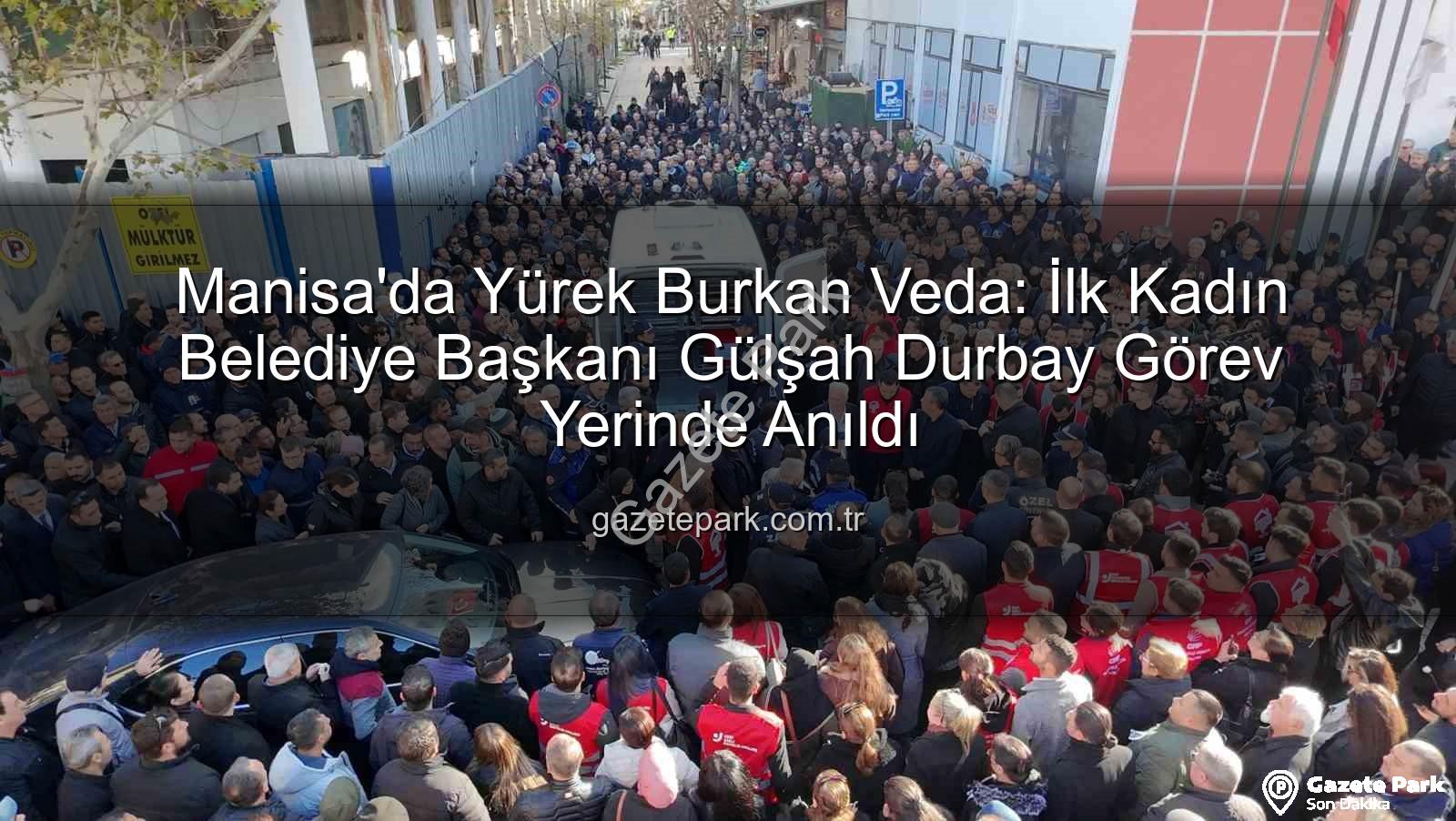 Manisa'da Yürek Burkan Veda: İlk Kadın Belediye Başkanı Gülşah Durbay Görev Yerinde Anıldı