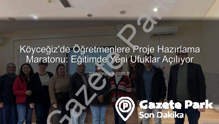Köyceğiz’de Öğretmenlere Proje Hazırlama Maratonu: Eğitimde Yeni Ufuklar Açılıyor