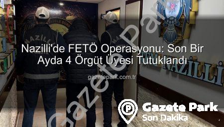 Nazilli’de FETÖ Operasyonu: Son Bir Ayda 4 Örgüt Üyesi Tutuklandı