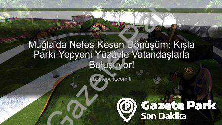 Muğla’da Nefes Kesen Dönüşüm: Kışla Parkı Yepyeni Yüzüyle Vatandaşlarla Buluşuyor!
