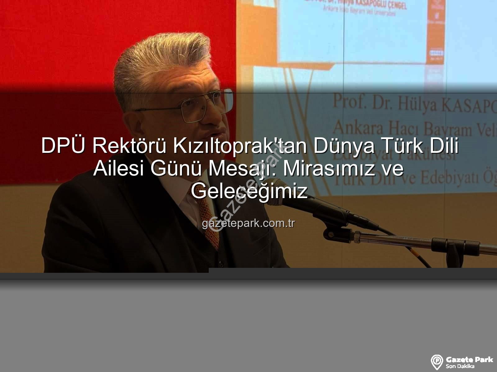 Türk Dili Ailesi Günü - DPÜ Rektörü Kızıltoprak'tan Dünya Türk Dili Ailesi Günü Mesajı: Mirasımız ve Geleceğimiz