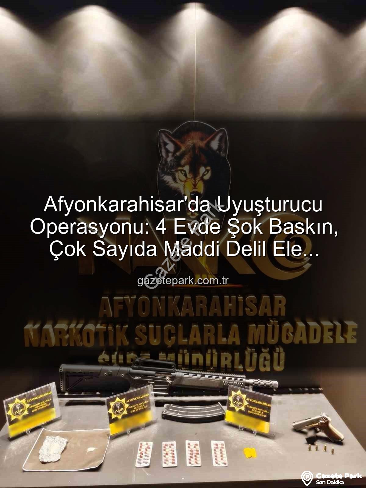 Afyonkarahisar uyuşturucu operasyonu - Afyonkarahisar'da Uyuşturucu Operasyonu: 4 Evde Şok Baskın, Çok Sayıda Maddi Delil Ele Geçti!