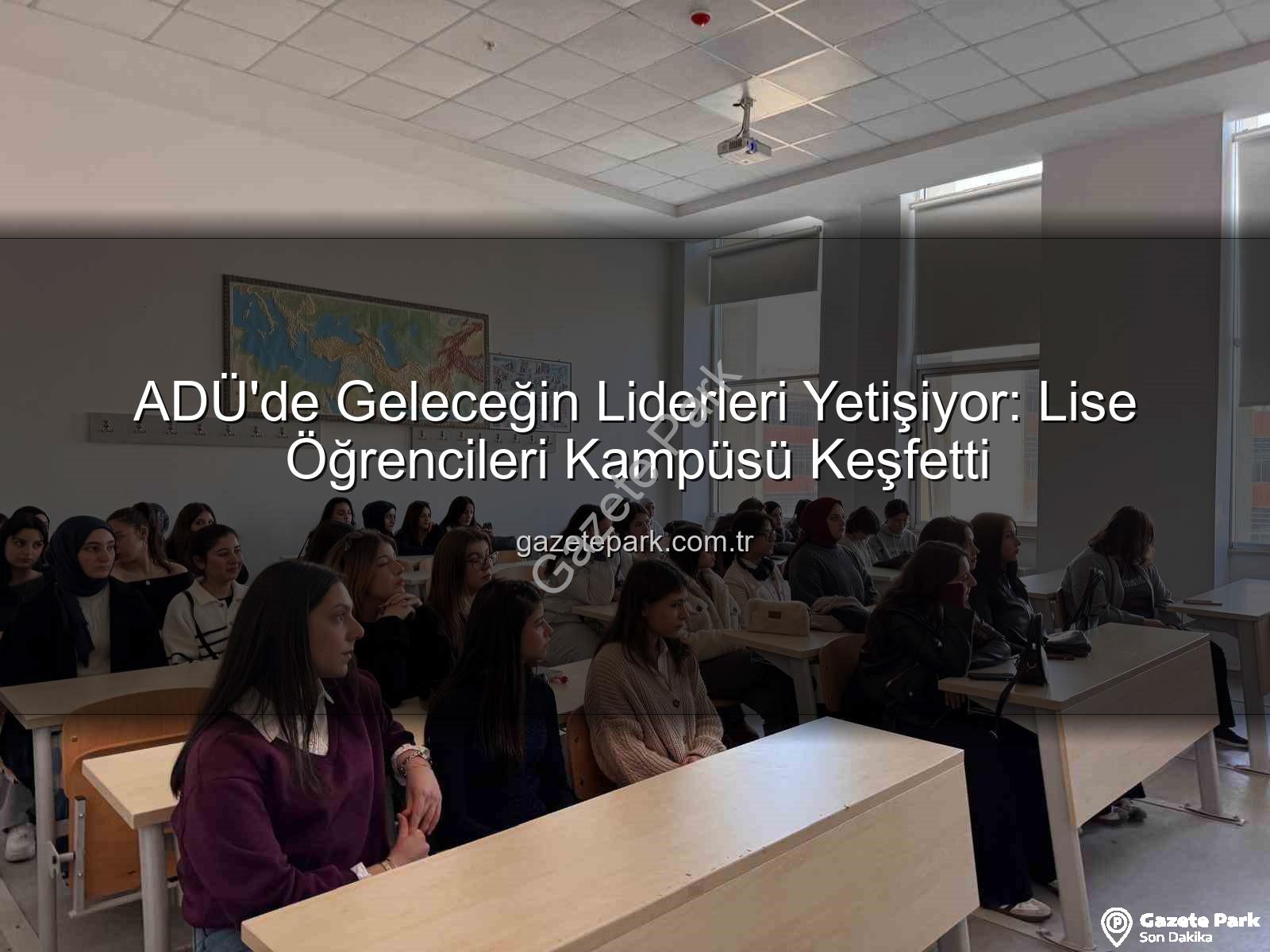 Adnan Menderes Üniversitesi - ADÜ'de Geleceğin Liderleri Yetişiyor: Lise Öğrencileri Kampüsü Keşfetti