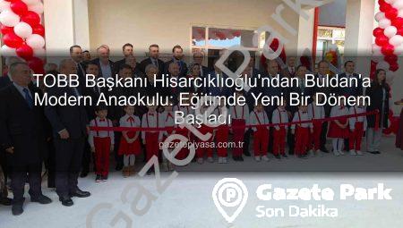 TOBB Buldan Anaokulu Hizmete Açıldı: Hisarcıklıoğlu’ndan Eğitime Dev Yatırım