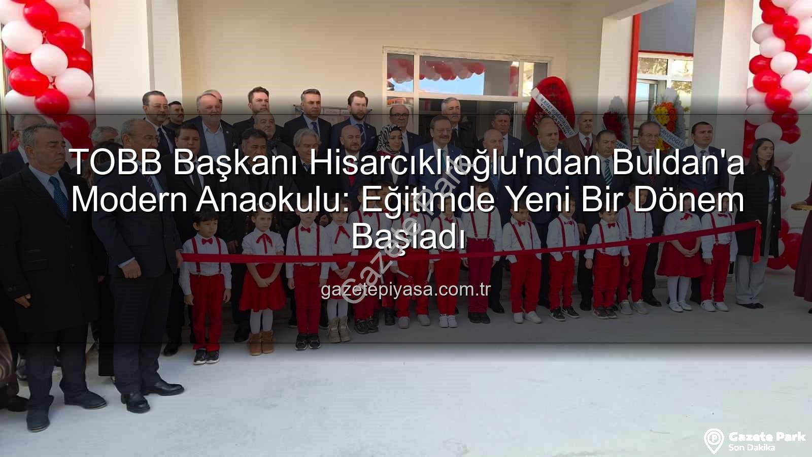 TOBB Buldan Anaokulu - TOBB Buldan Anaokulu Hizmete Açıldı: Hisarcıklıoğlu'ndan Eğitime Dev Yatırım