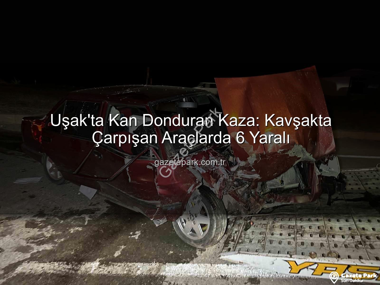 Uşak trafik kazası - Uşak'ta Kan Donduran Kaza: Kavşakta Çarpışan Araçlarda 6 Yaralı