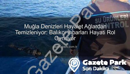 Muğla Denizleri Hayalet Ağlardan Temizleniyor: Balıkçı İhbarları Hayati Rol Oynuyor