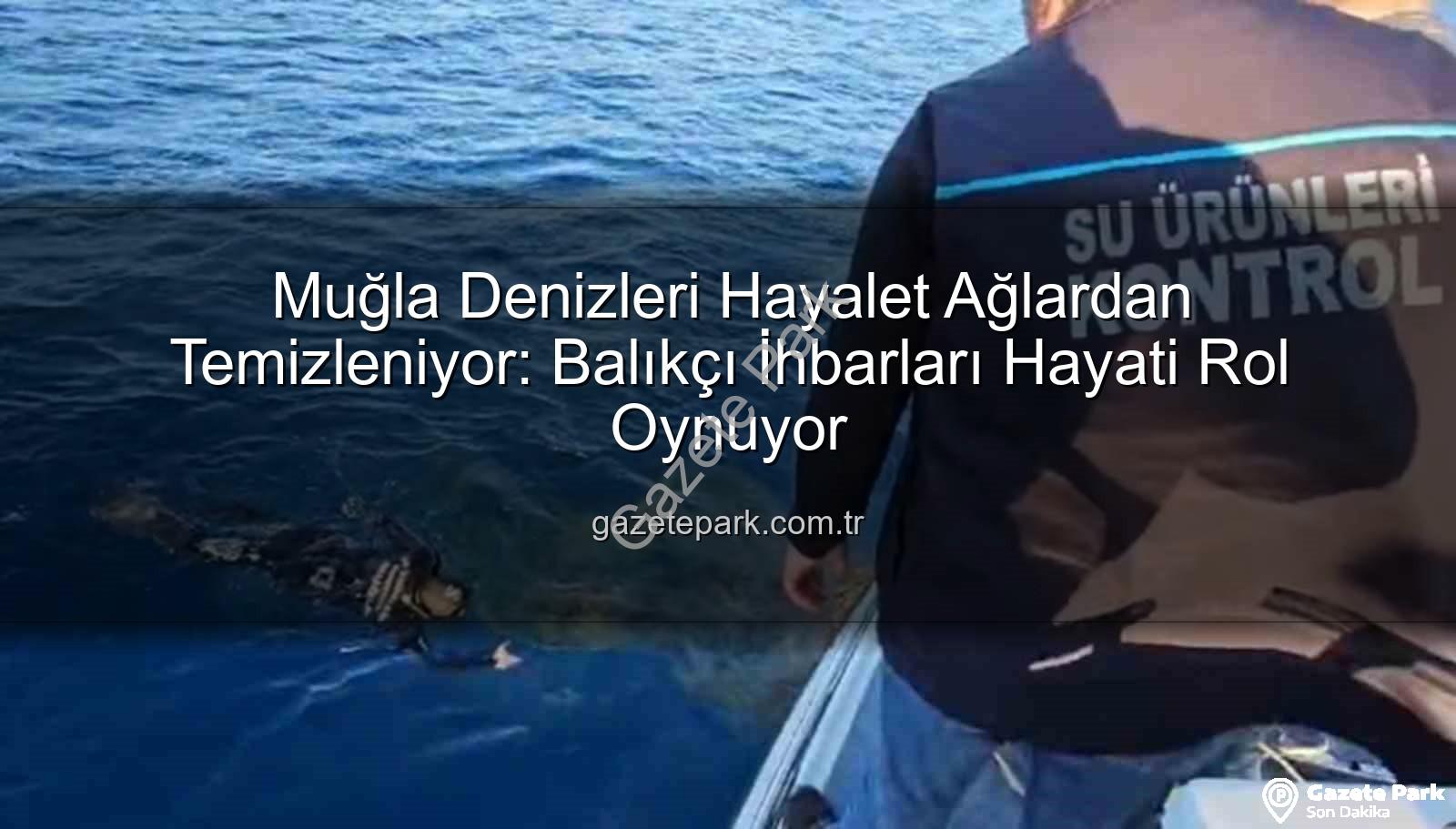 hayalet ağ temizleme - Muğla Denizleri Hayalet Ağlardan Temizleniyor: Balıkçı İhbarları Hayati Rol Oynuyor