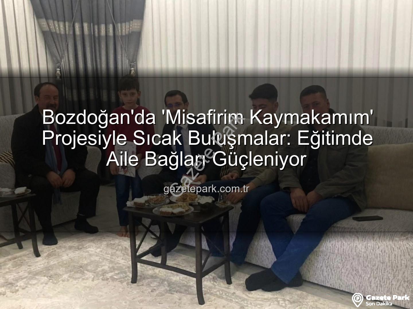Misafirim Kaymakamım - Bozdoğan'da 'Misafirim Kaymakamım' Projesiyle Sıcak Buluşmalar: Eğitimde Aile Bağları Güçleniyor