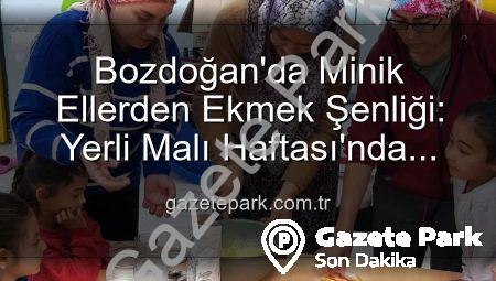 Bozdoğan’da Minik Ellerden Ekmek Şenliği: Yerli Malı Haftası’nda Üretmenin Mutluluğu