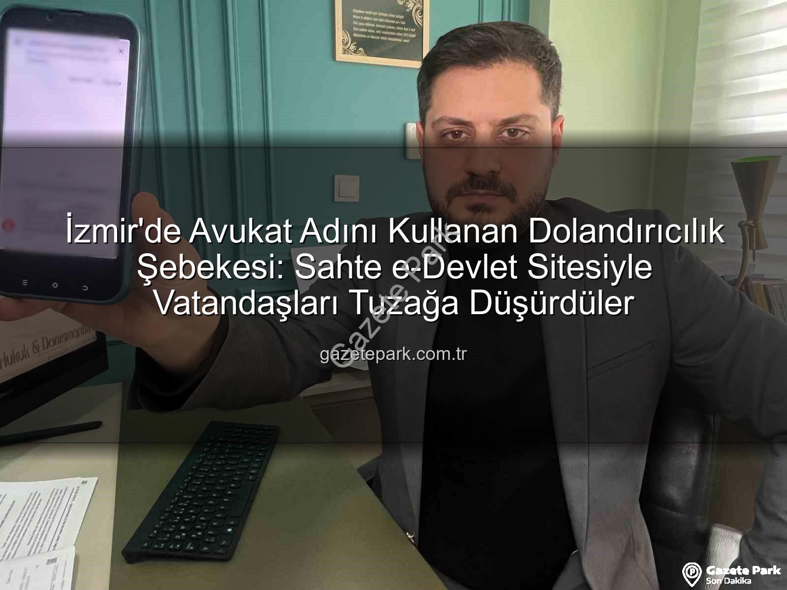 e-Devlet dolandırıcılığı - İzmir'de Avukat Adını Kullanan Dolandırıcılık Şebekesi: Sahte e-Devlet Sitesiyle Vatandaşları Tuzağa Düşürdüler