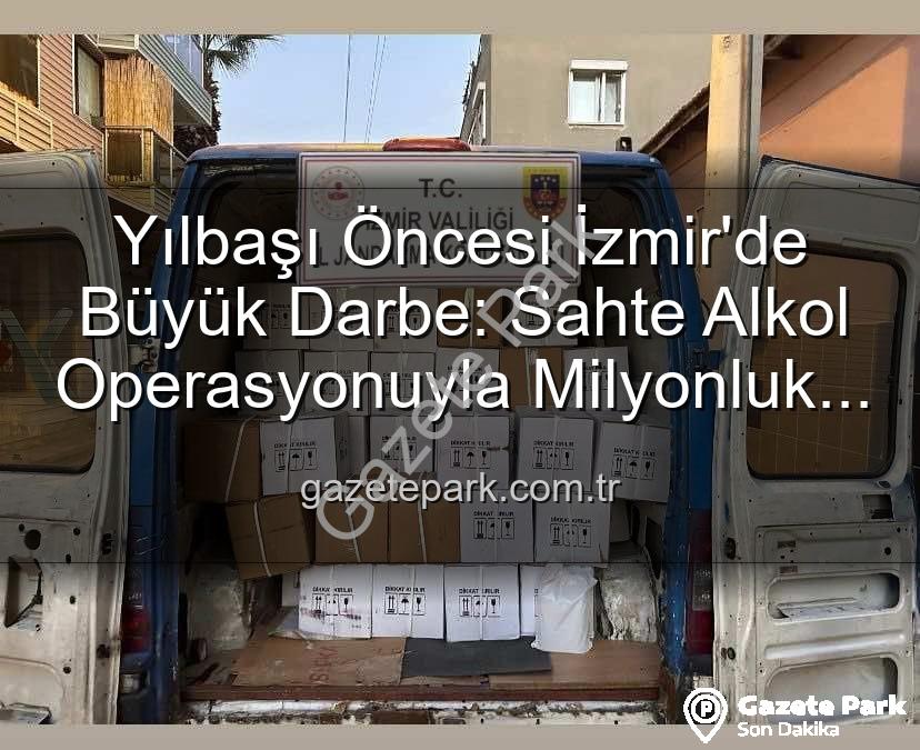 sahte alkol operasyonu - Yılbaşı Öncesi İzmir'de Büyük Darbe: Sahte Alkol Operasyonuyla Milyonluk Vurgun Önlenirken, 4 Ton Etil Alkol Ele Geçirildi!