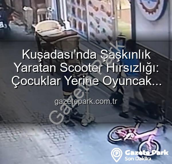 scooter hırsızlığı - Kuşadası'nda Şaşkınlık Yaratan Scooter Hırsızlığı: Çocuklar Yerine Oyuncak Bıraktı!