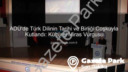 ADÜ’de Türk Dilinin Tarihi ve Birlik Ruhu Canlandı: Kültürel Miras Vurgulandı