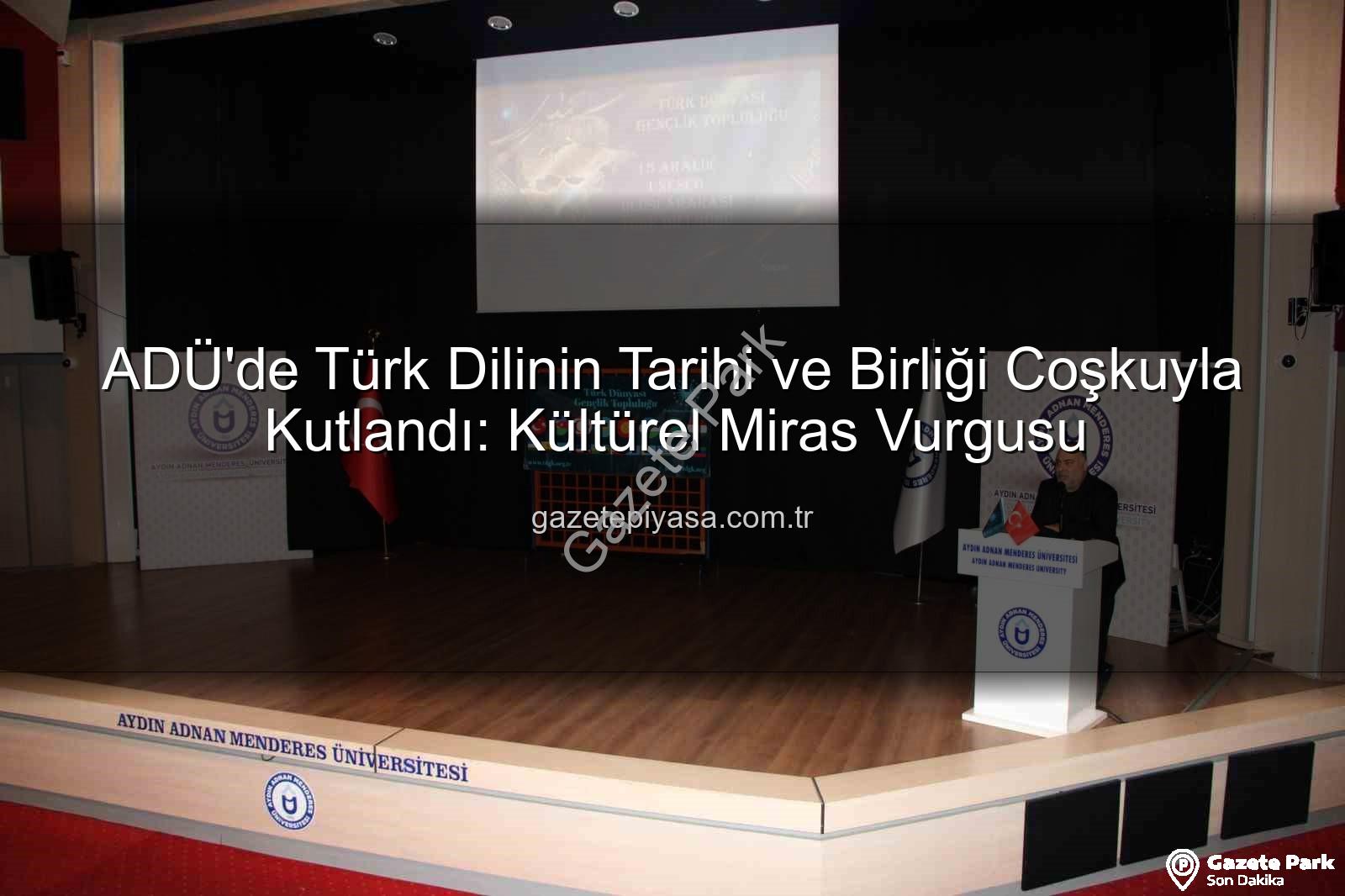 Türk dilinin tarihi - ADÜ'de Türk Dilinin Tarihi ve Birlik Ruhu Canlandı: Kültürel Miras Vurgulandı