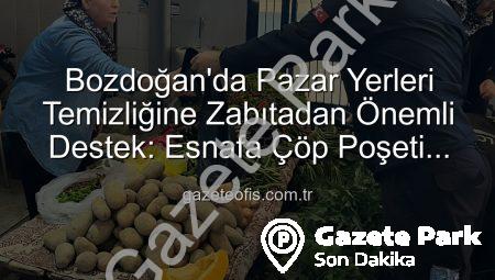 Bozdoğan’da Pazar Yerlerinde Hijyen Devrimi: Zabıtadan Esnafa Çöp Poşeti Desteği