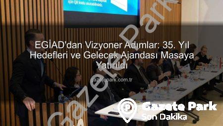 EGİAD’dan Vizyoner Adımlar: 35. Yıl Hedefleri ve Gelecek Ajandası Masaya Yatırıldı
