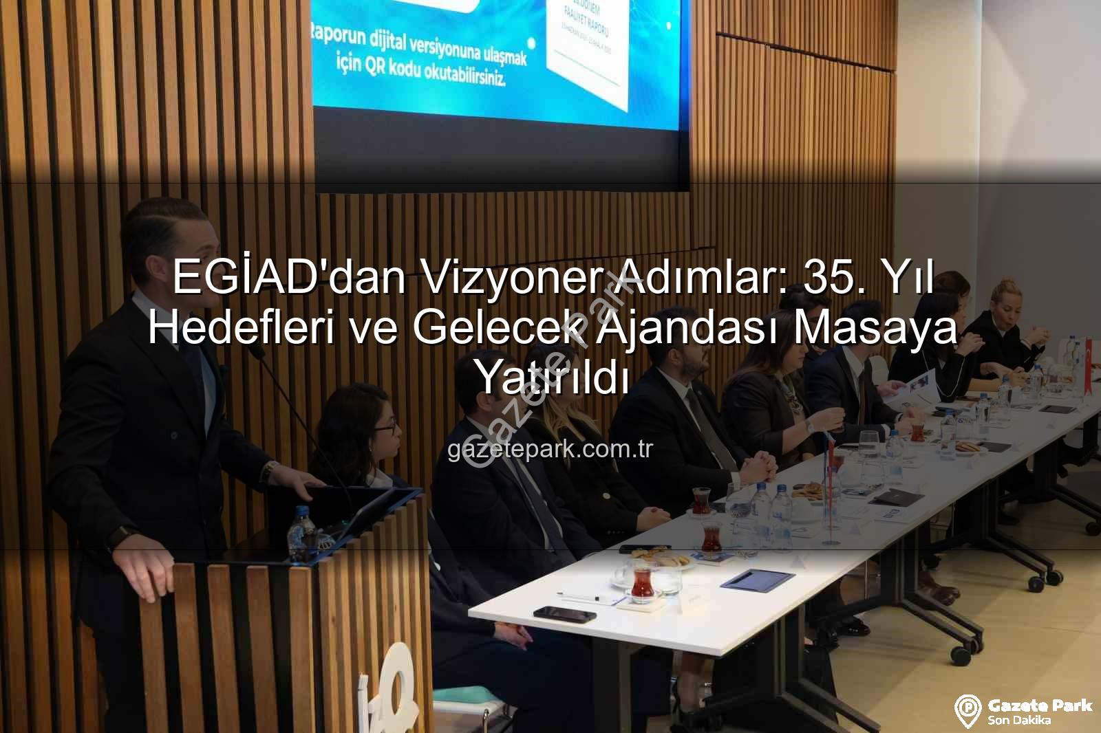 EGİAD 35. yıl - EGİAD'dan Vizyoner Adımlar: 35. Yıl Hedefleri ve Gelecek Ajandası Masaya Yatırıldı