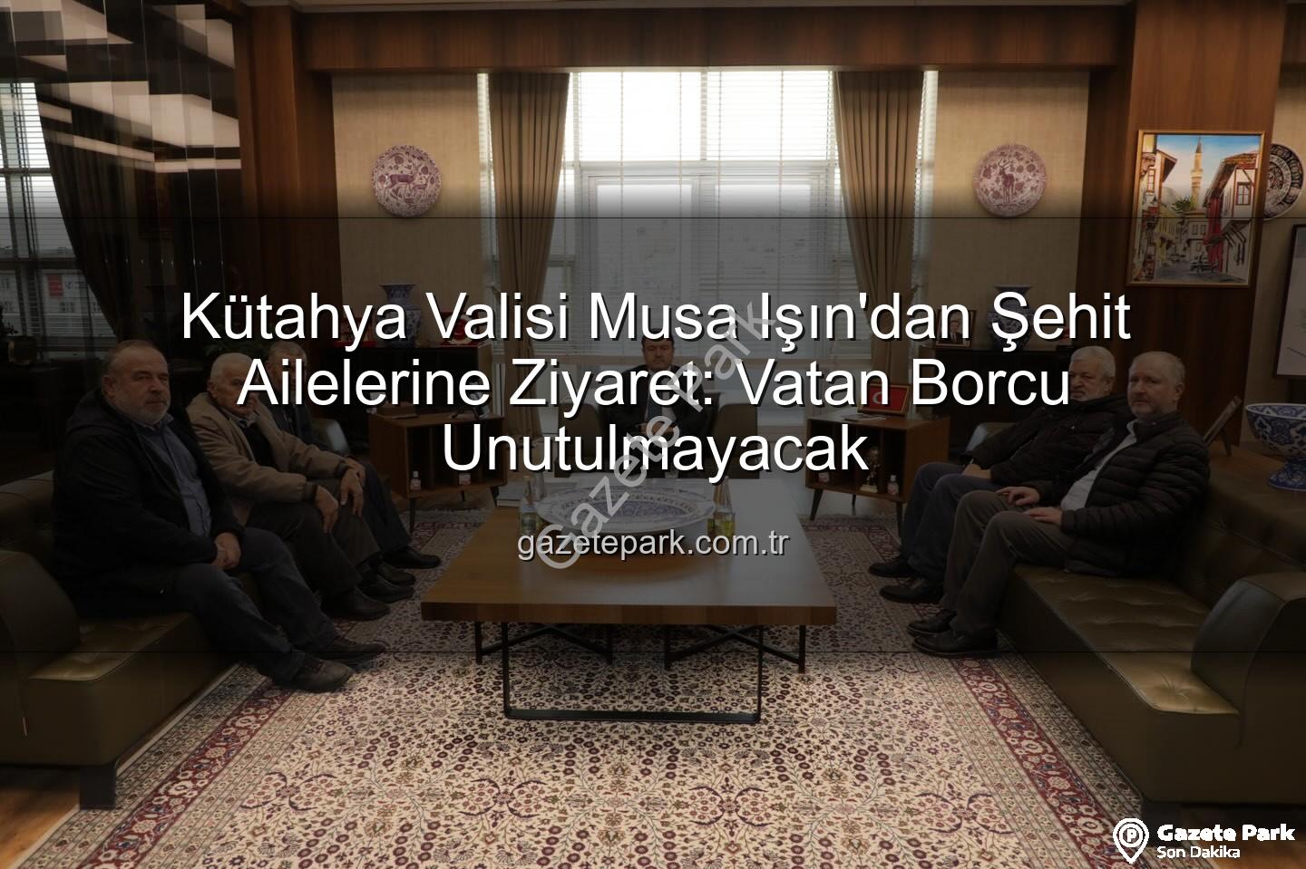 şehit aileleri - Kütahya Valisi Musa Işın'dan Şehit Ailelerine Ziyaret: Vatan Borcu Unutulmayacak