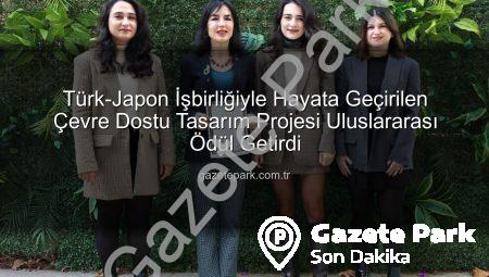 Türk-Japon İşbirliğiyle Hayata Geçirilen Çevre Dostu Tasarım Projesi Uluslararası Ödül Getirdi
