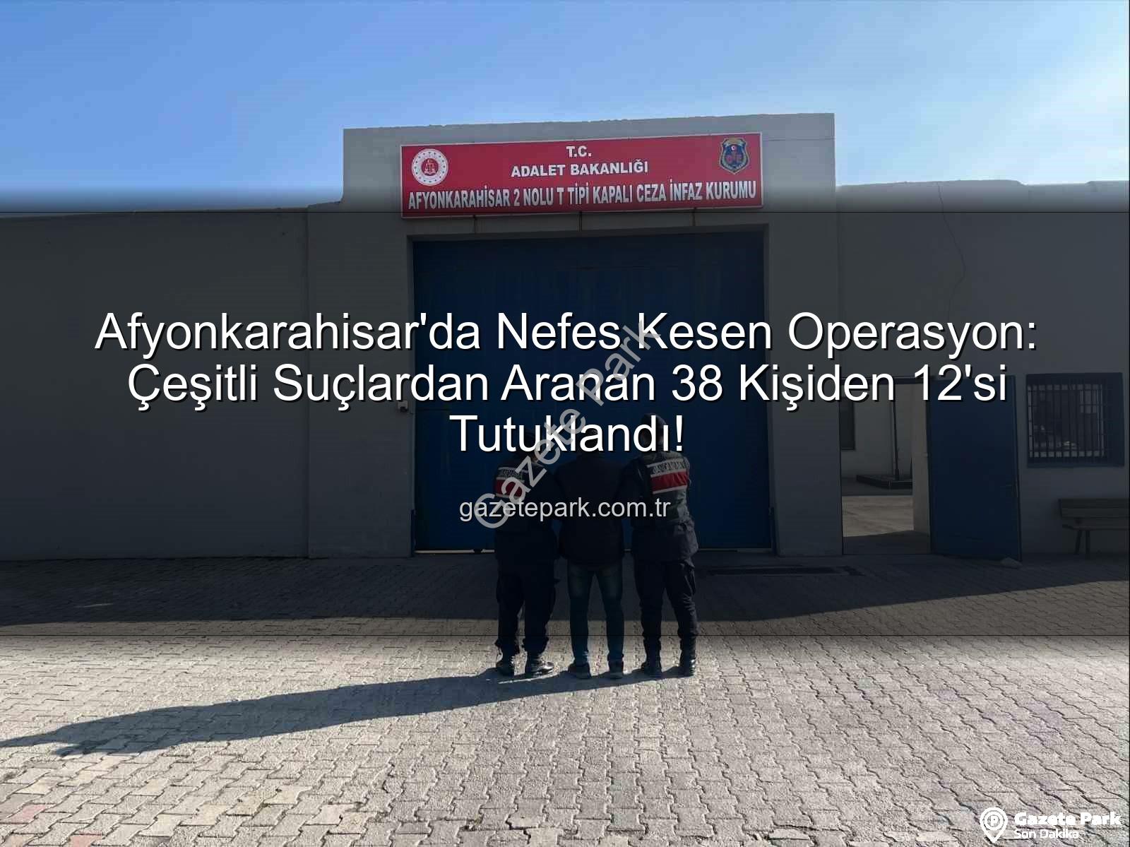 Afyonkarahisar jandarma operasyonu - Afyonkarahisar'da Nefes Kesen Operasyon: Çeşitli Suçlardan Aranan 38 Kişiden 12'si Tutuklandı!