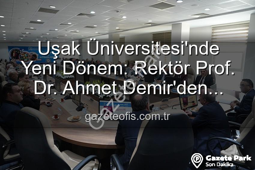 Uşak Üniversitesi Rektörü - Uşak Üniversitesi'nde Yeni Dönem: Rektör Prof. Dr. Ahmet Demir'den Senato'ya Vizyon Vurgusu