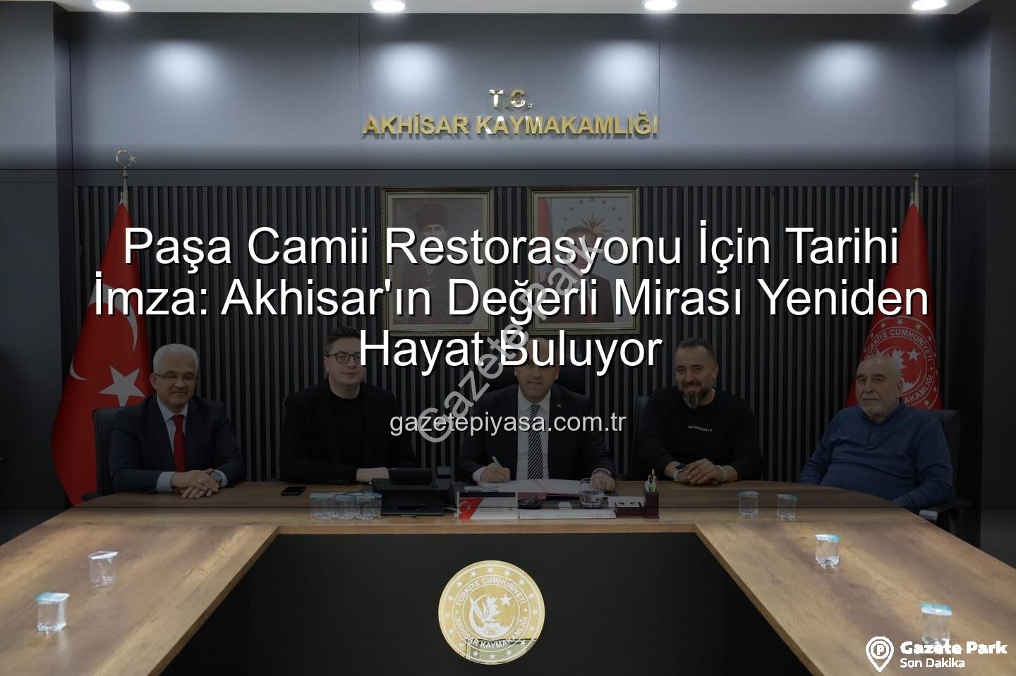 Paşa Camii restorasyonu - Akhisar'ın Gözbebeği Paşa Camii Yeniden Hayat Buluyor: Restorasyon Protokolü İmzalandı
