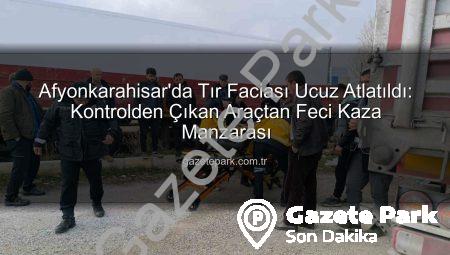 Afyonkarahisar’da Tır Faciası Ucuz Atlatıldı: Kontrolden Çıkan Araçtan Feci Kaza Manzarası