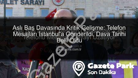 Aslı Baş Davası Yeniden Gündemde: Cep Telefonu Mesajları Davayı Uzatıyor