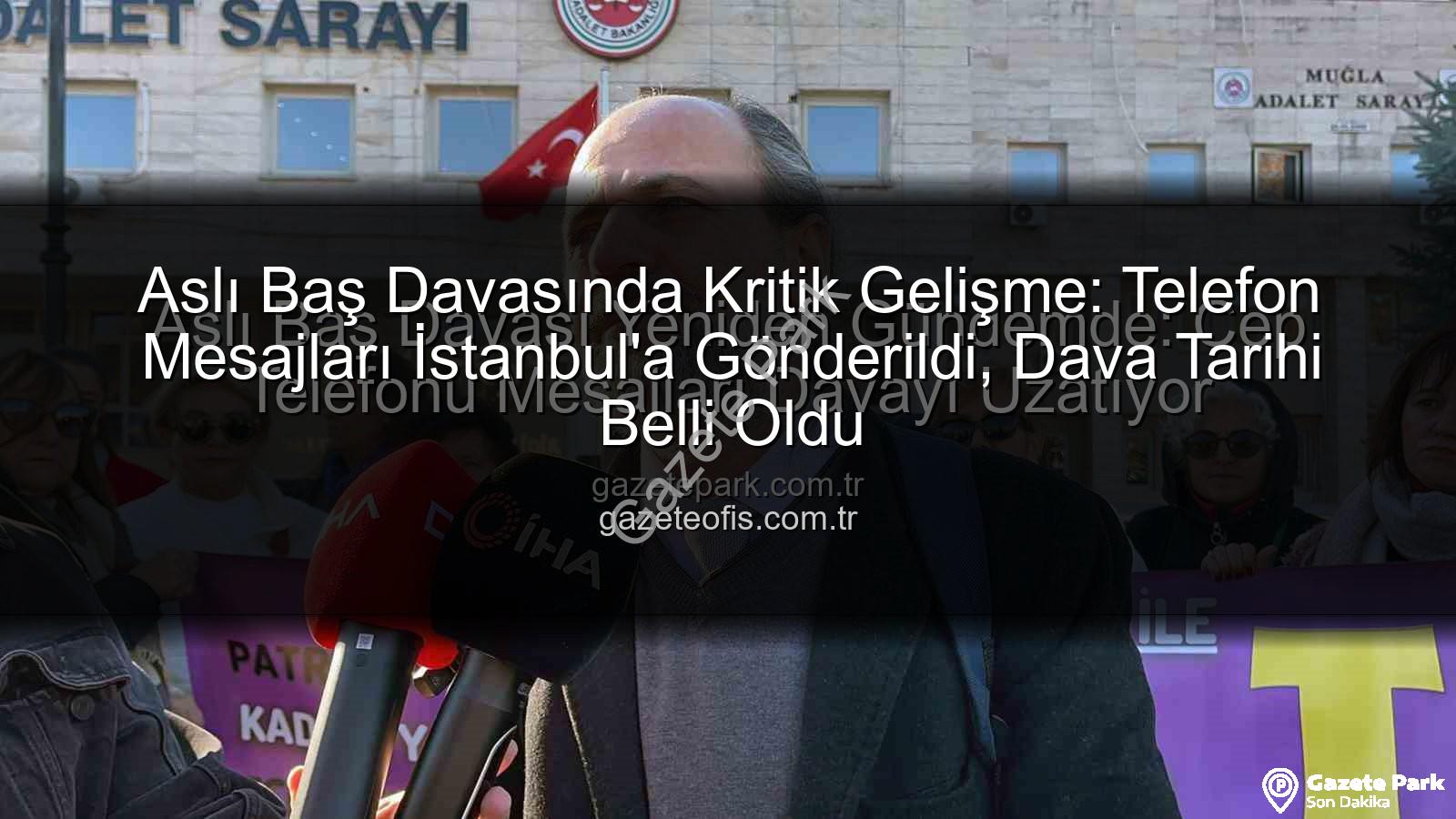 Aslı Baş davası - Aslı Baş Davası Yeniden Gündemde: Cep Telefonu Mesajları Davayı Uzatıyor