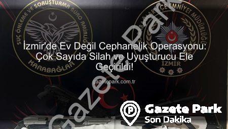 İzmir’de Ev Değil Cephanelik Operasyonu: Çok Sayıda Silah ve Uyuşturucu Ele Geçirildi!