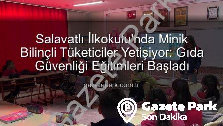 Salavatlı İlkokulu’nda Minik Bilinçli Tüketiciler Yetişiyor: Gıda Güvenliği Eğitimleri Başladı