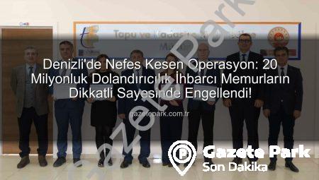 Denizli’de Nefes Kesen Operasyon: 20 Milyonluk Dolandırıcılık İhbarcı Memurların Dikkatli Sayesinde Engellendi!