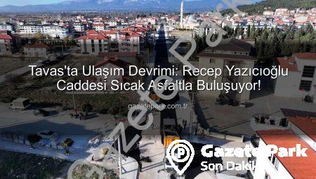 Tavas’ta Ulaşım Devrimi: Recep Yazıcıoğlu Caddesi Sıcak Asfaltla Buluşuyor!