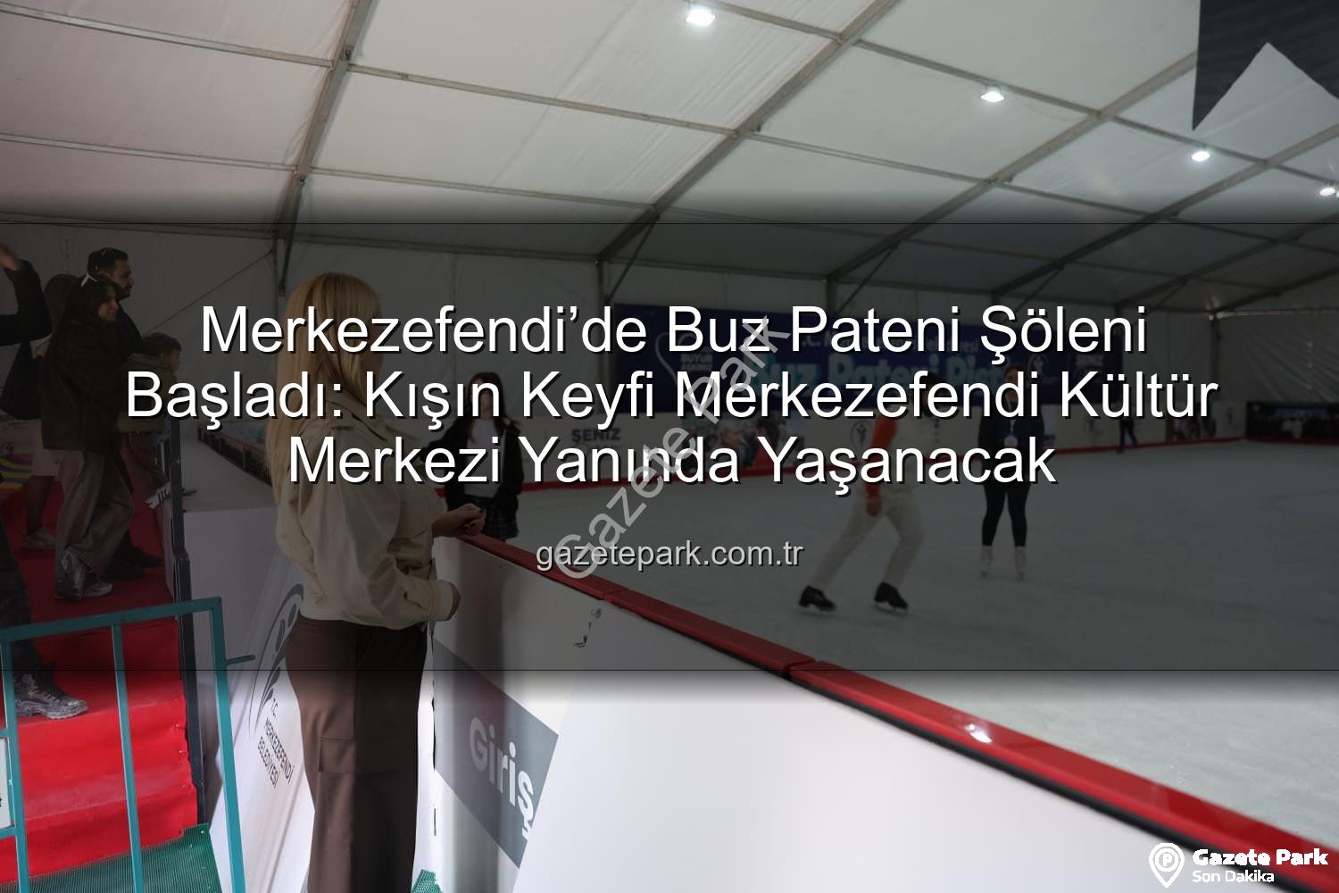 Merkezefendi buz pateni - Merkezefendi’de Buz Pateni Şöleni Başladı: Kışın Keyfi Merkezefendi Kültür Merkezi Yanında Yaşanacak