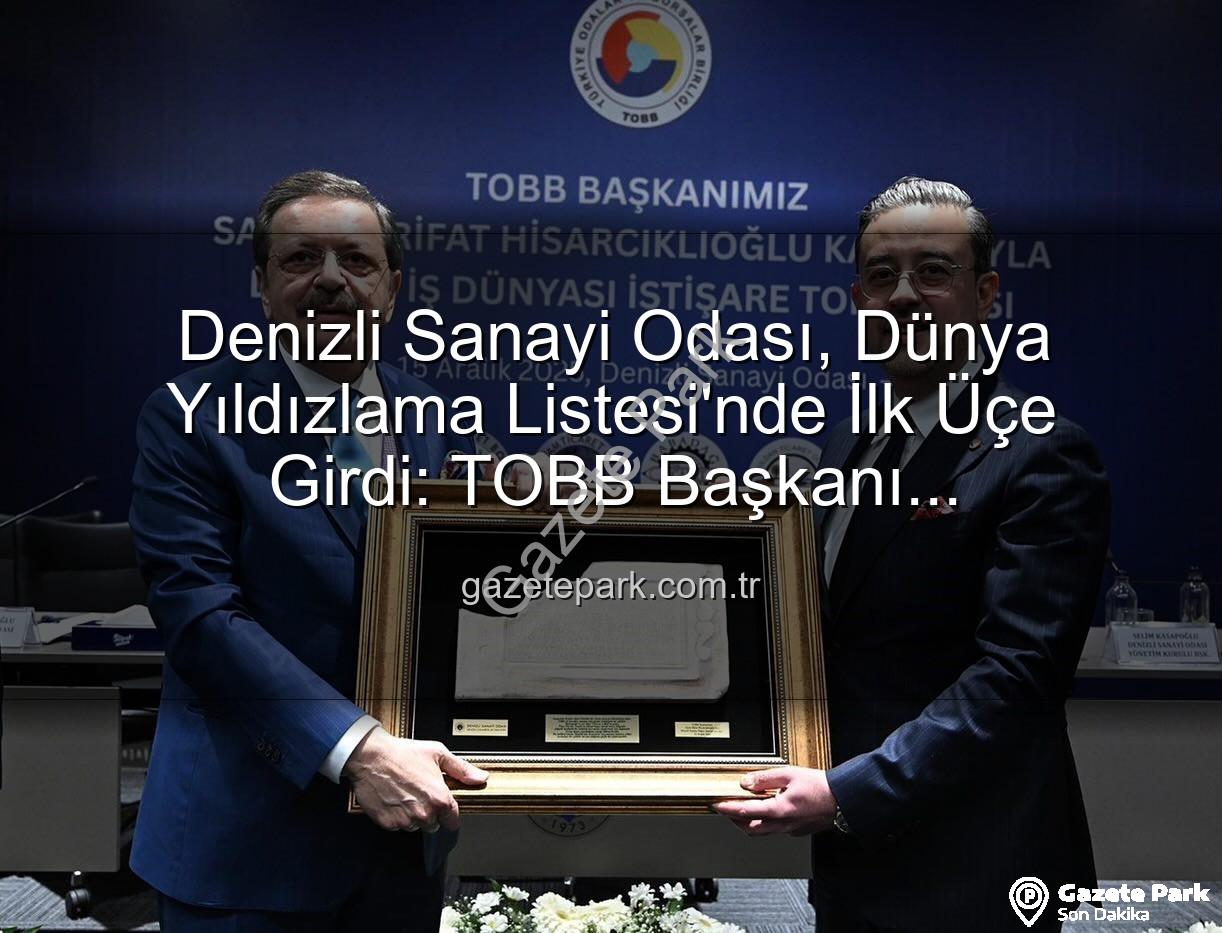 Denizli Sanayi Odası - Denizli Sanayi Odası, Dünya Yıldızlama Listesi'nde İlk Üçe Girdi: TOBB Başkanı Hisarcıklıoğlu'ndan Büyük Övgü